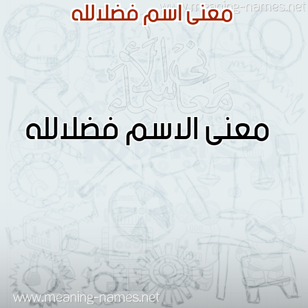 معاني الأسماء على صورة صورة اسم فضلالله Fdlallh معاني الأسماء على صورة صورة اسم فضلالله Fdlallh